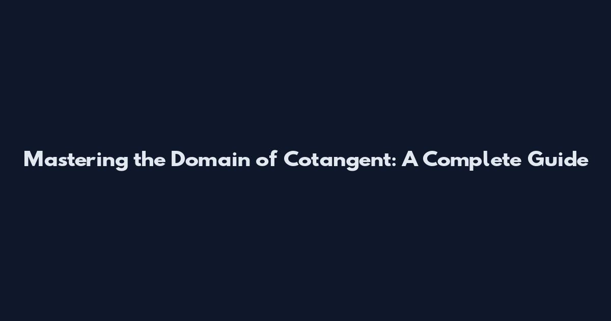 Mastering the Domain of Cotangent: A Complete Guide