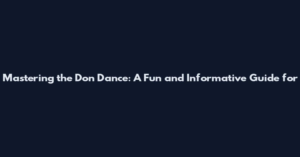 Mastering the Don Dance: A Fun and Informative Guide for