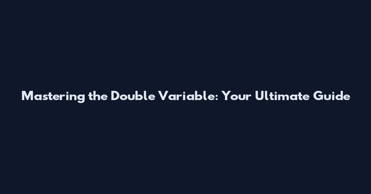 Mastering the Double Variable: Your Ultimate Guide