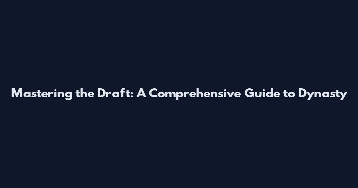 Mastering the Draft: A Comprehensive Guide to Dynasty