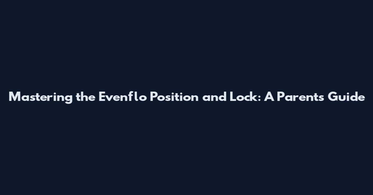 Mastering the Evenflo Position and Lock: A Parent's Guide