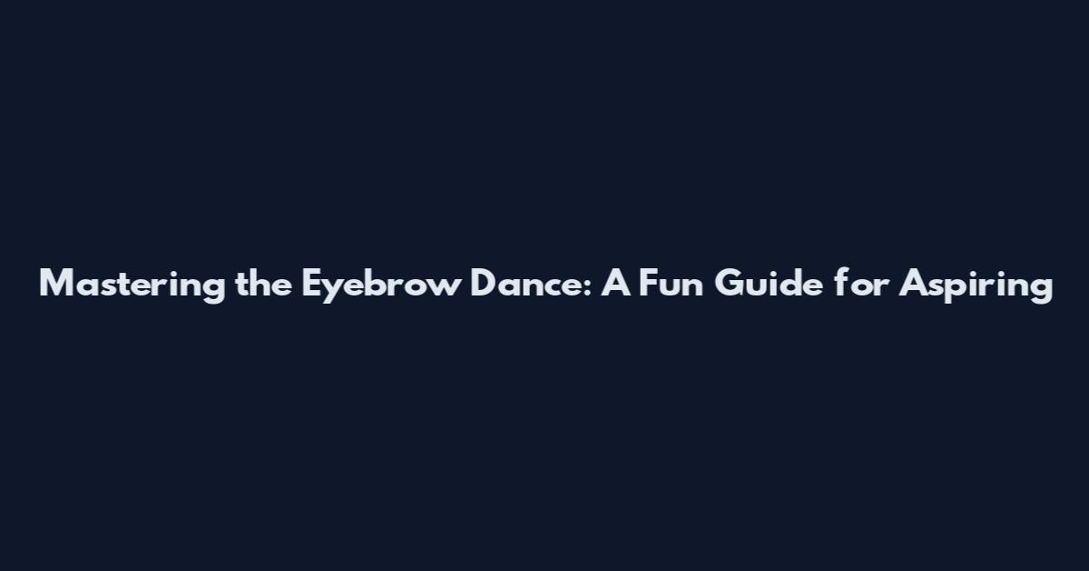 Mastering the Eyebrow Dance: A Fun Guide for Aspiring