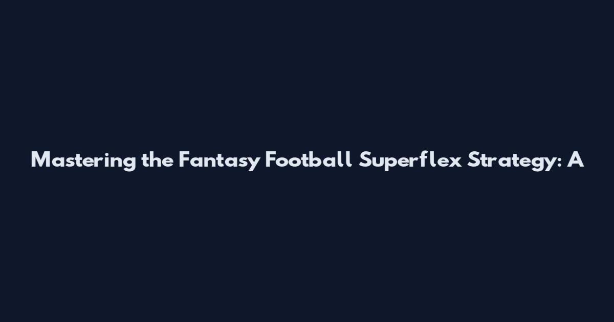 Mastering the Fantasy Football Superflex Strategy: A