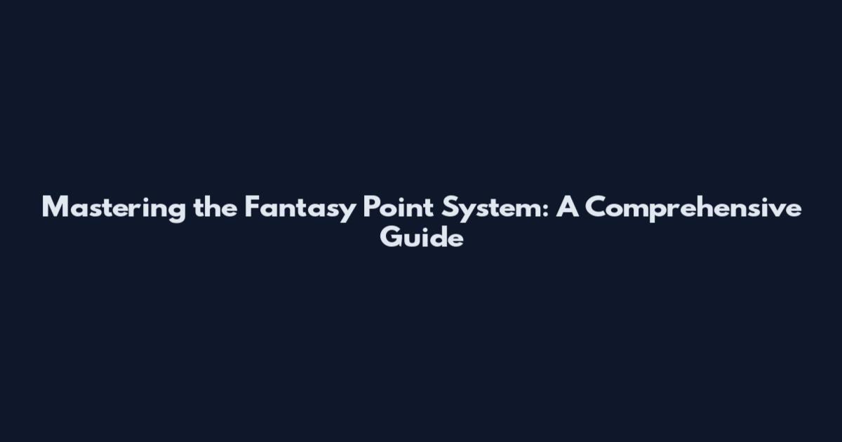 Mastering the Fantasy Point System: A Comprehensive Guide