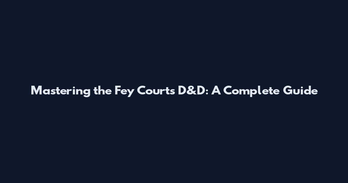 Mastering the Fey Courts D&D: A Complete Guide