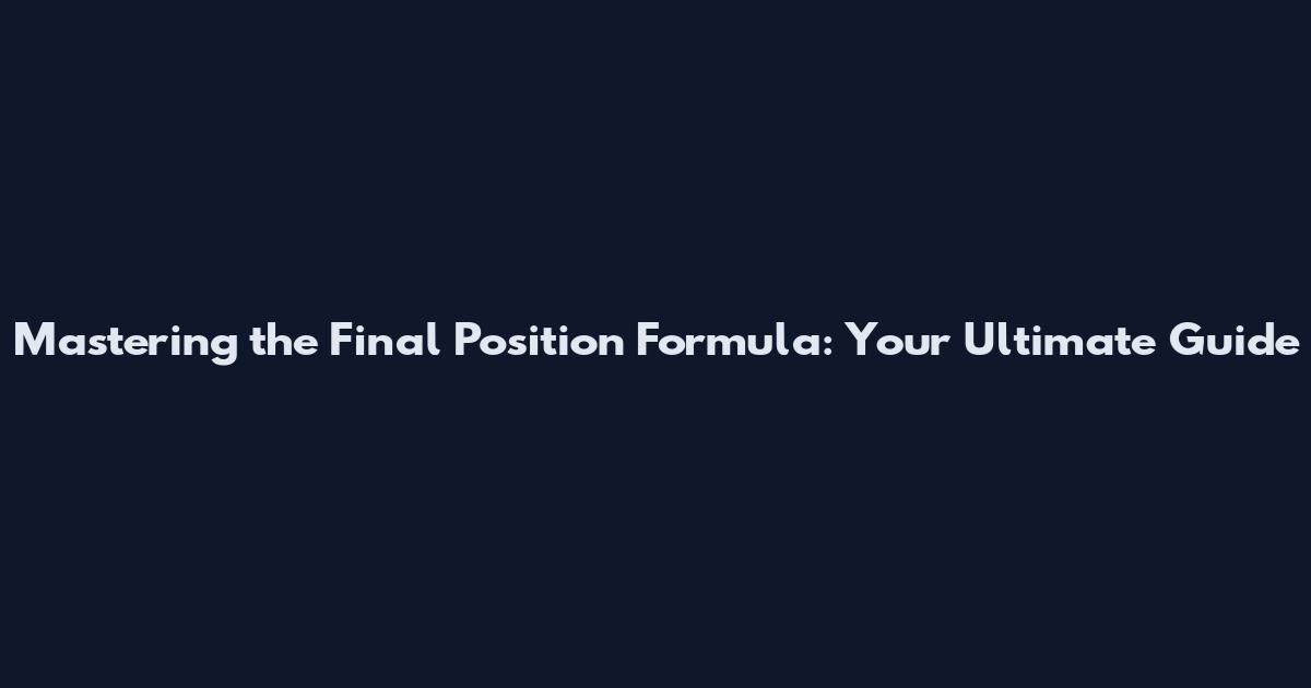 Mastering the Final Position Formula: Your Ultimate Guide