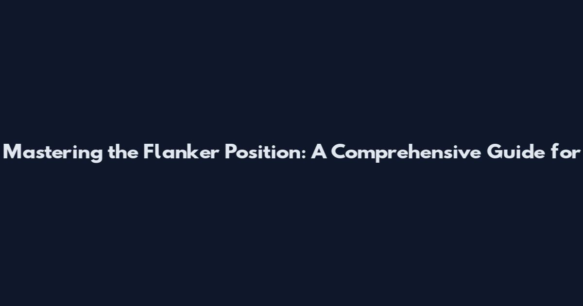 Mastering the Flanker Position: A Comprehensive Guide for
