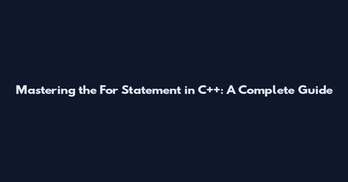 Mastering the For Statement in C++: A Complete Guide