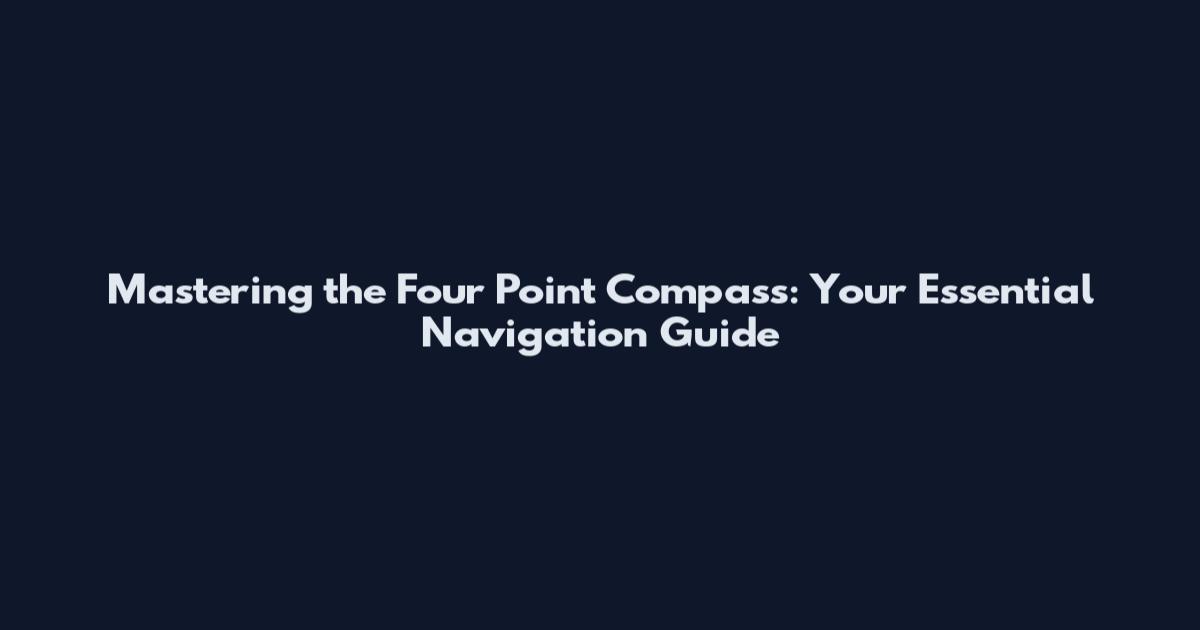Mastering the Four Point Compass: Your Essential Navigation Guide