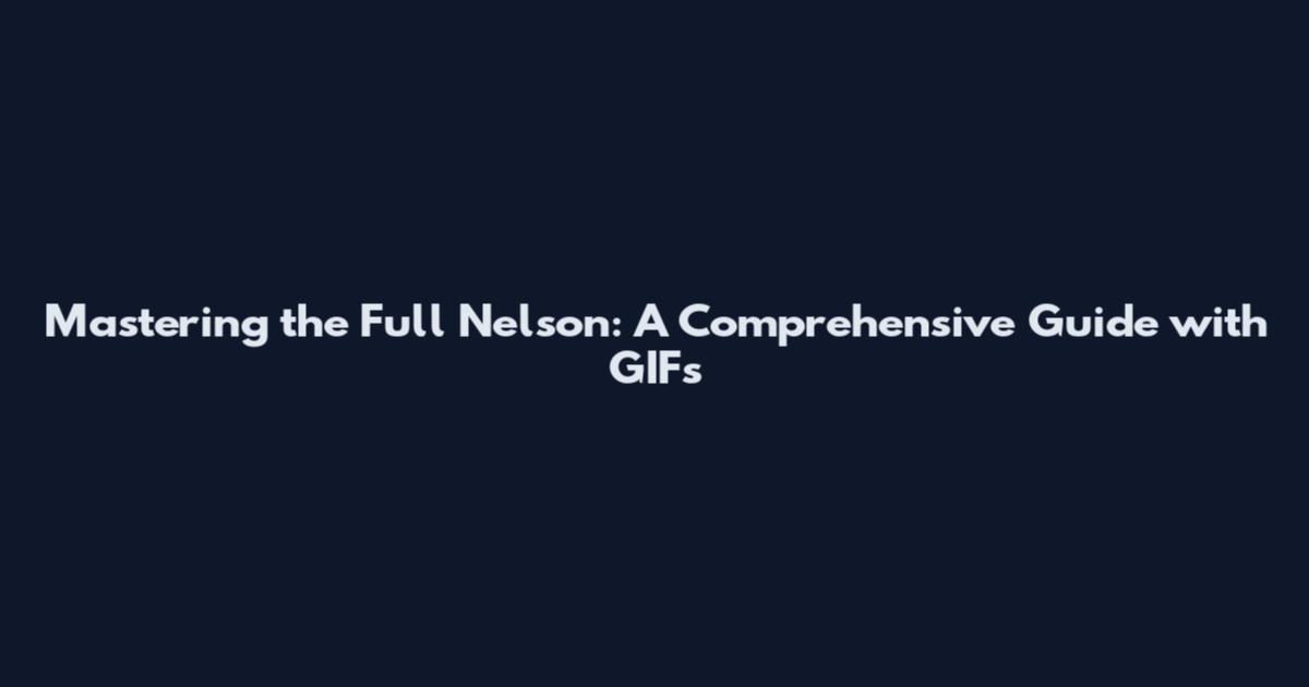Mastering the Full Nelson: A Comprehensive Guide with GIFs
