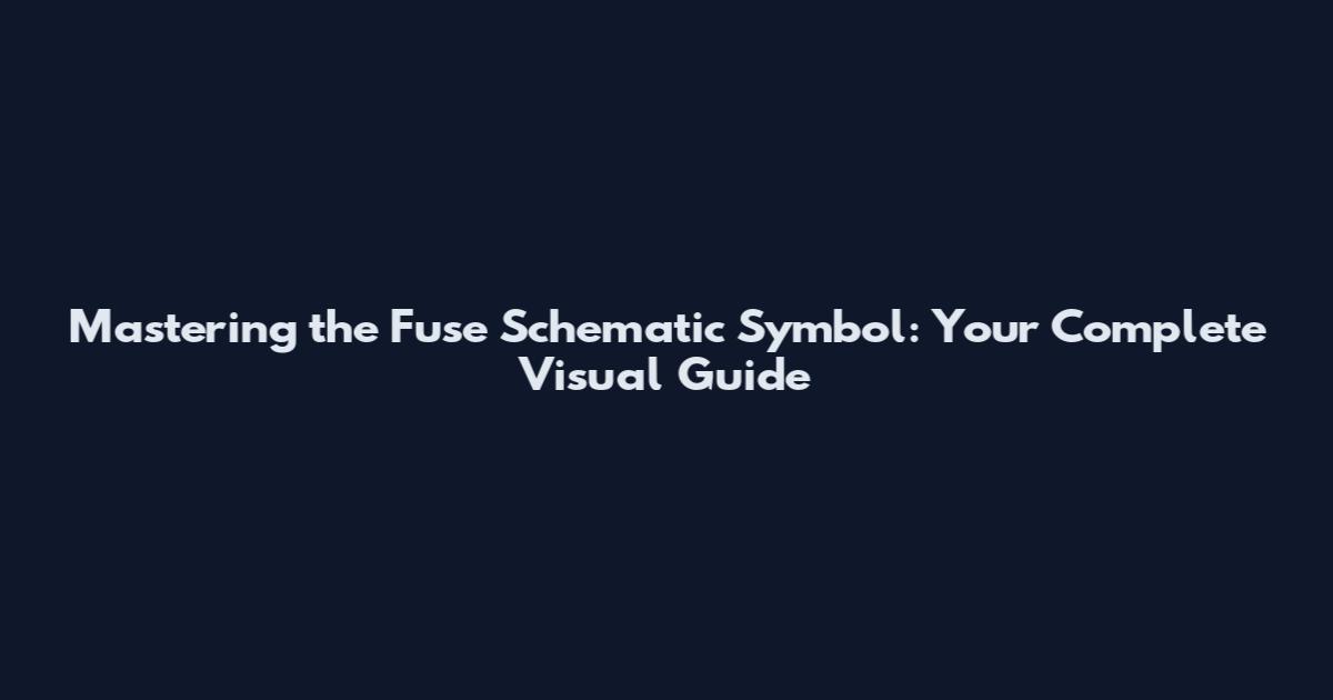 Mastering the Fuse Schematic Symbol: Your Complete Visual Guide