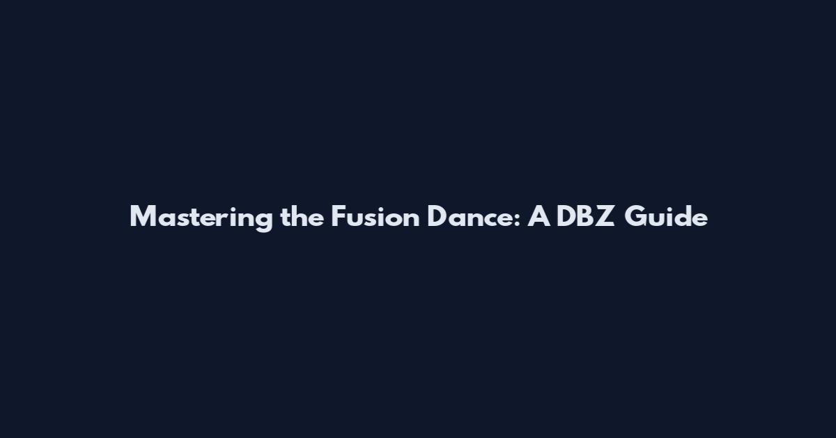 Mastering the Fusion Dance: A DBZ Guide