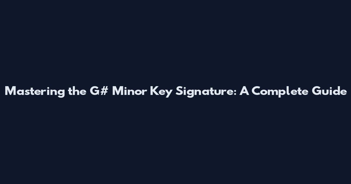 Mastering the G# Minor Key Signature: A Complete Guide