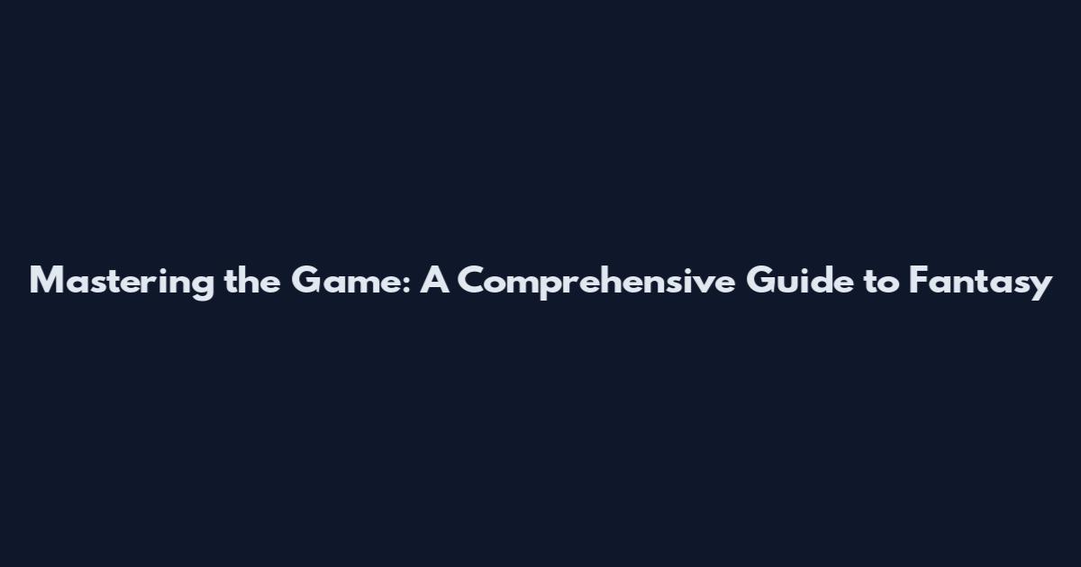 Mastering the Game: A Comprehensive Guide to Fantasy