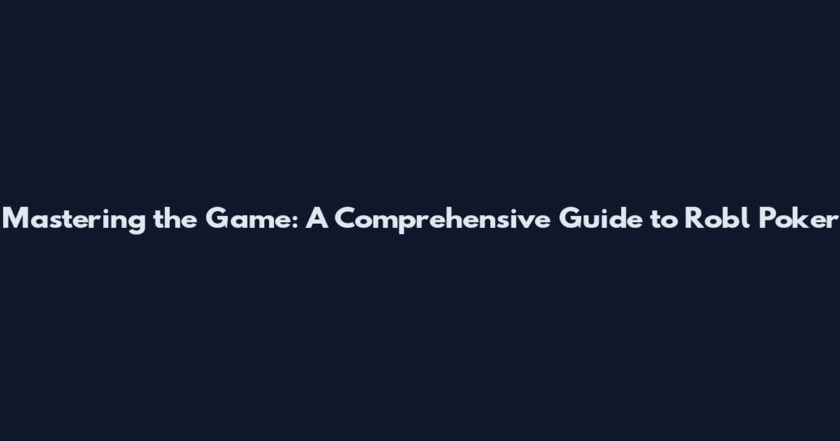 Mastering the Game: A Comprehensive Guide to Robl Poker