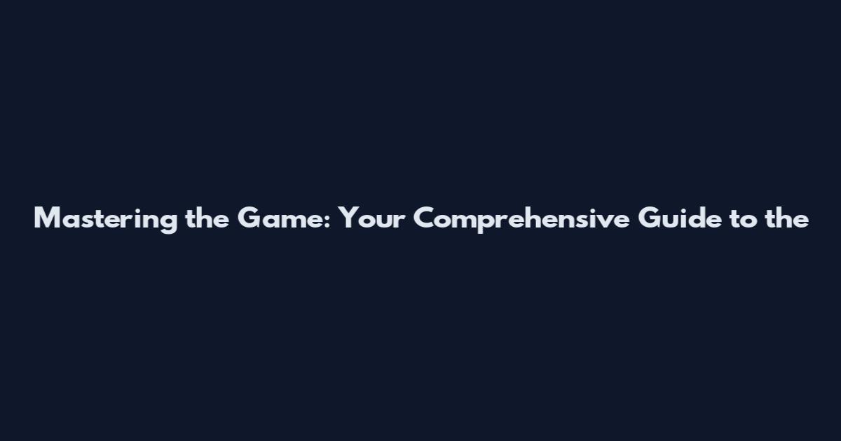 Mastering the Game: Your Comprehensive Guide to the