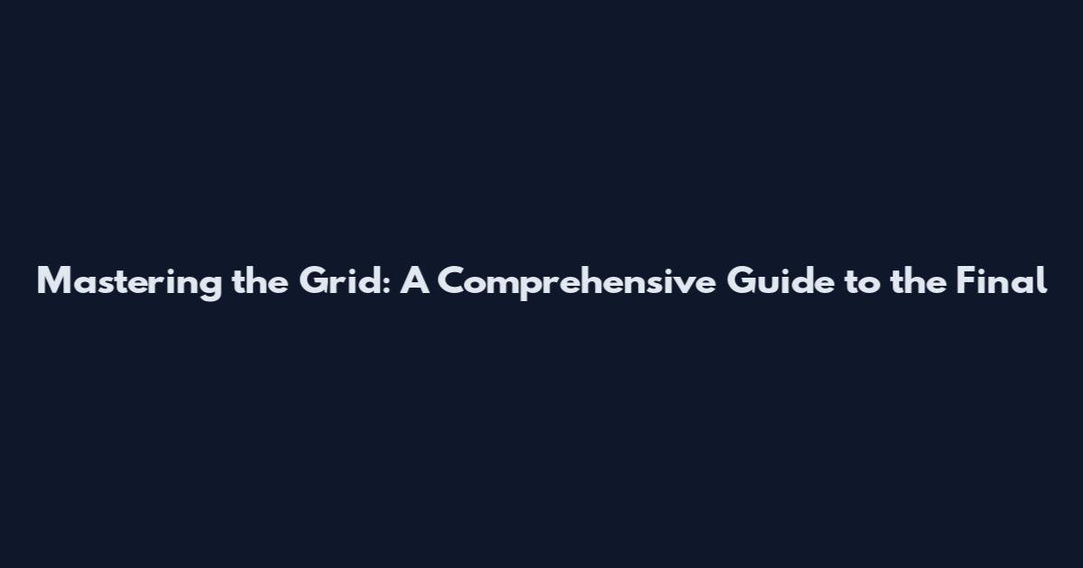 Mastering the Grid: A Comprehensive Guide to the Final
