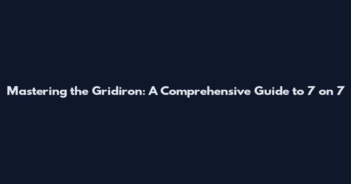Mastering the Gridiron: A Comprehensive Guide to 7 on 7