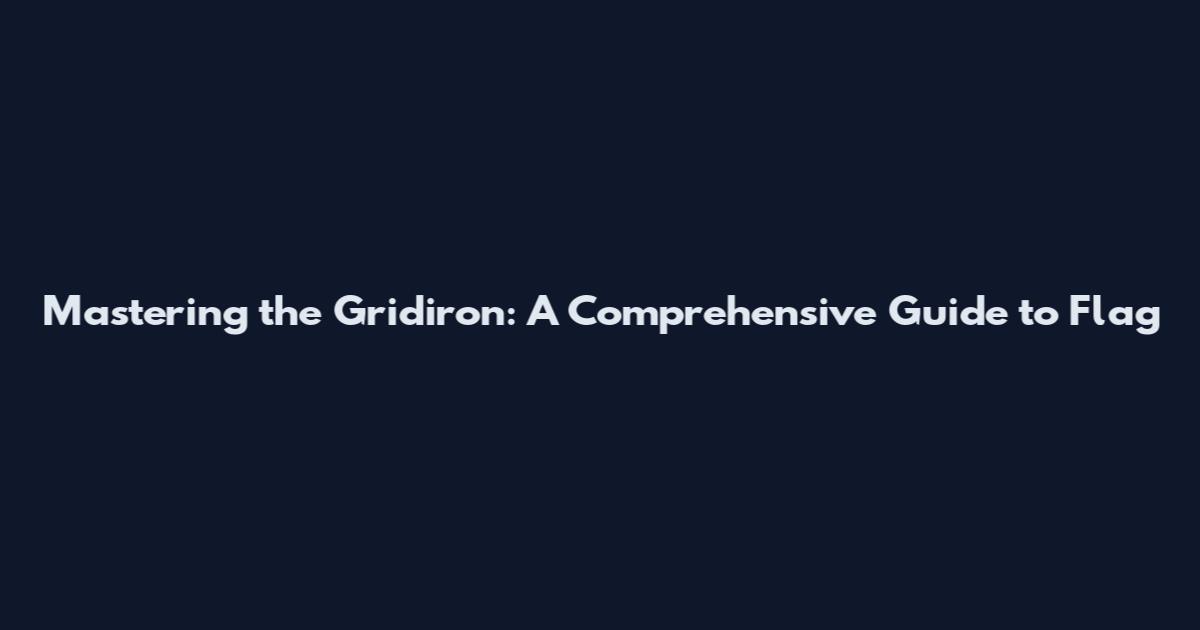 Mastering the Gridiron: A Comprehensive Guide to Flag