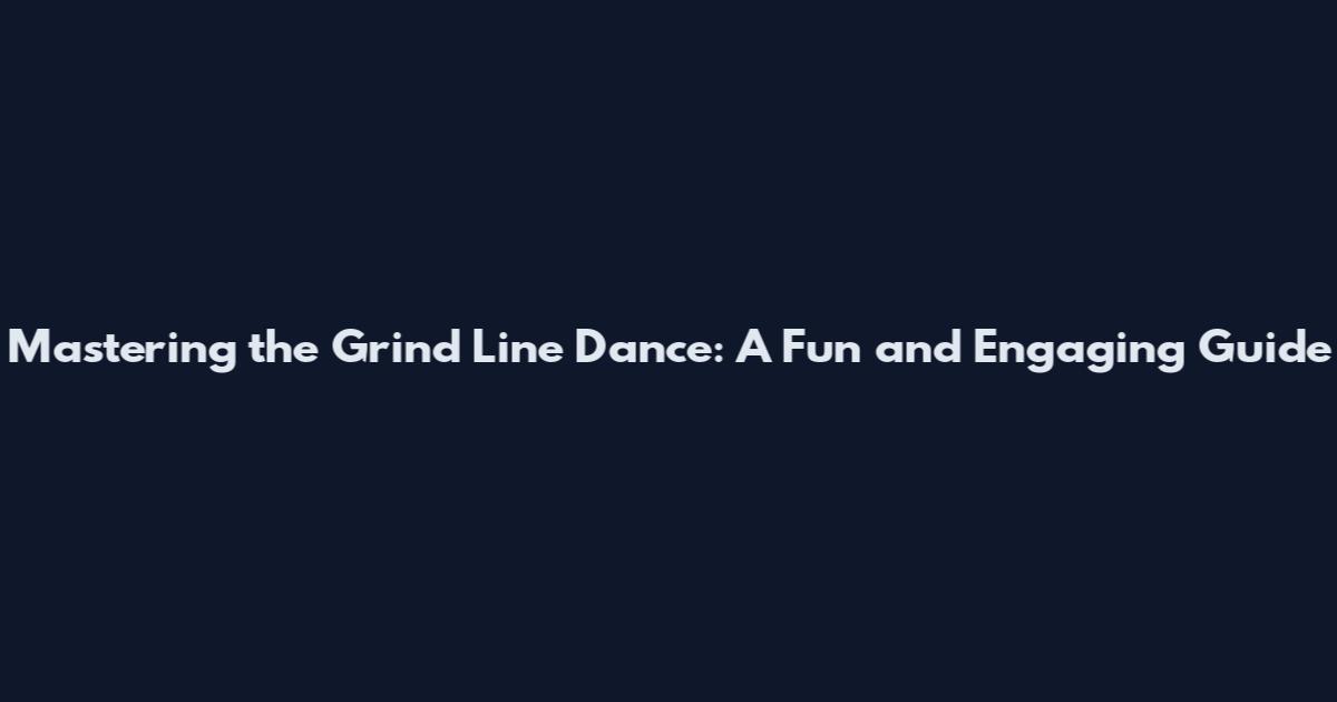 Mastering the Grind Line Dance: A Fun and Engaging Guide