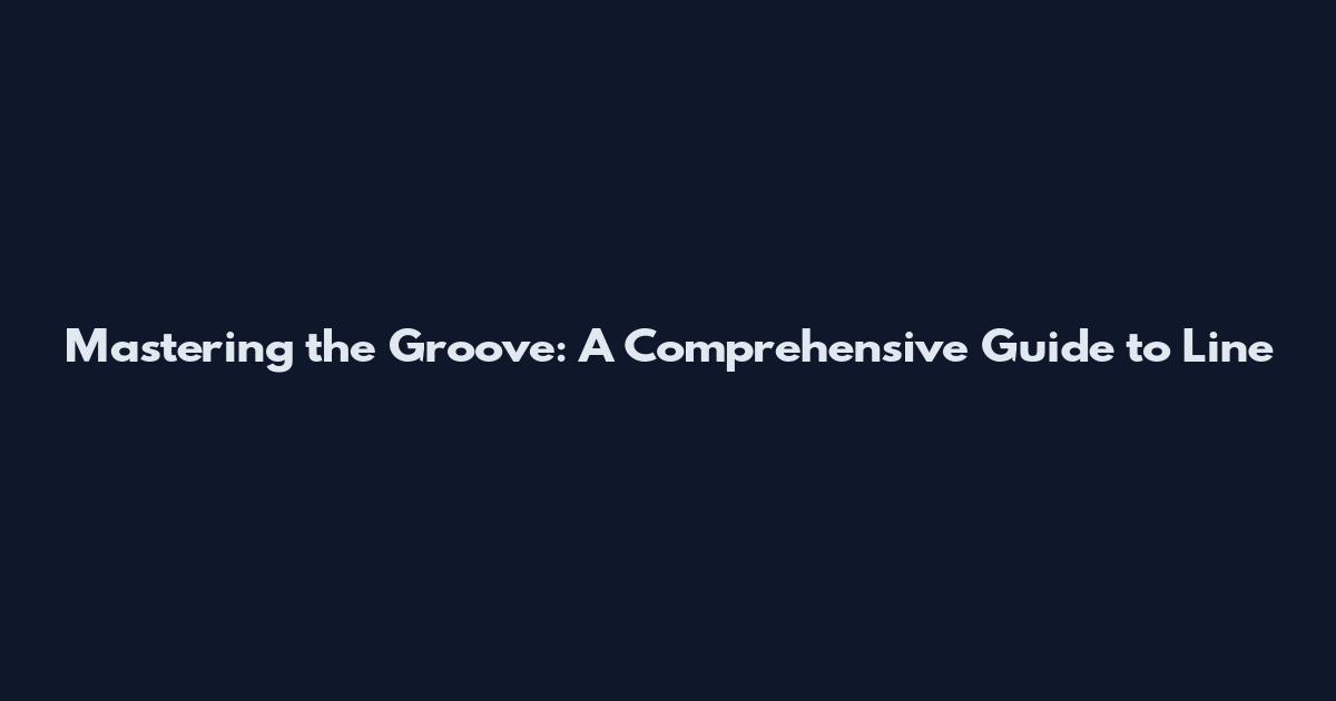 Mastering the Groove: A Comprehensive Guide to Line