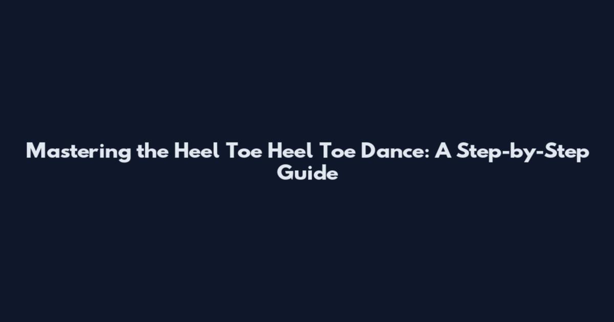Mastering the Heel Toe Heel Toe Dance: A Step-by-Step Guide