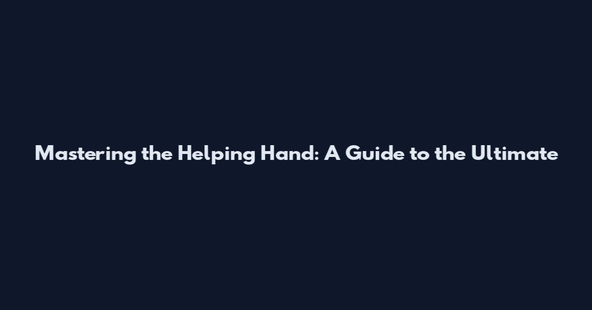 Mastering the Helping Hand: A Guide to the Ultimate