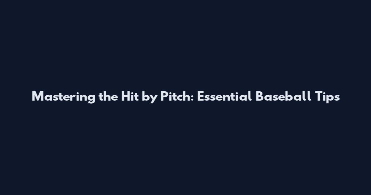 Mastering the Hit by Pitch: Essential Baseball Tips