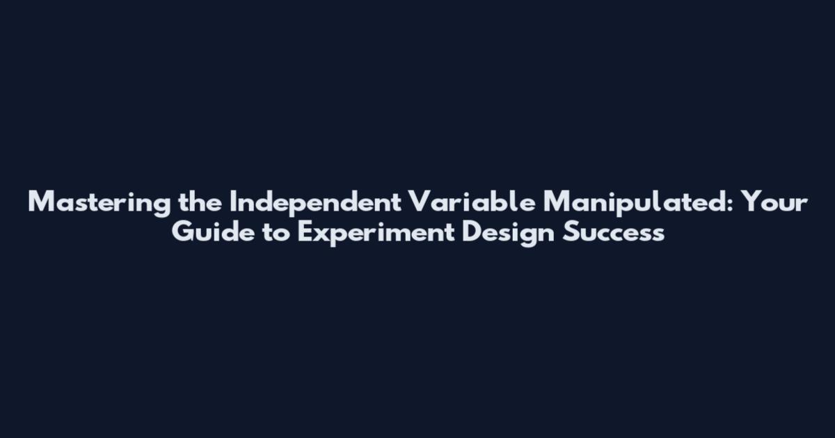 Mastering the Independent Variable Manipulated: Your Guide to Experiment Design Success
