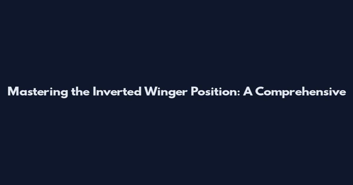Mastering the Inverted Winger Position: A Comprehensive