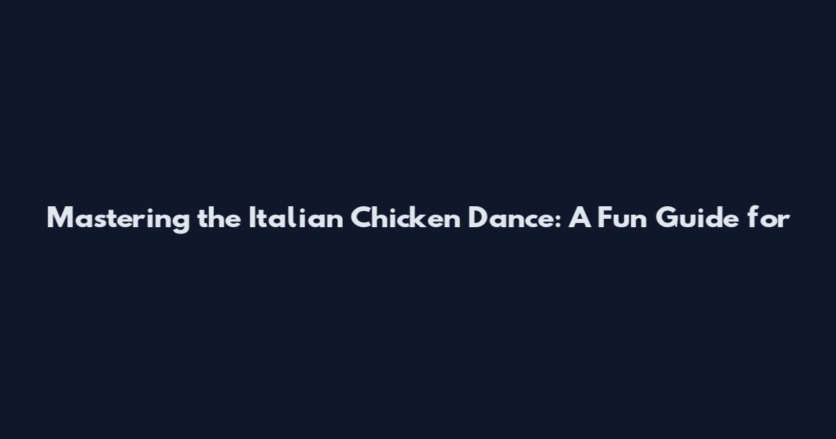 Mastering the Italian Chicken Dance: A Fun Guide for