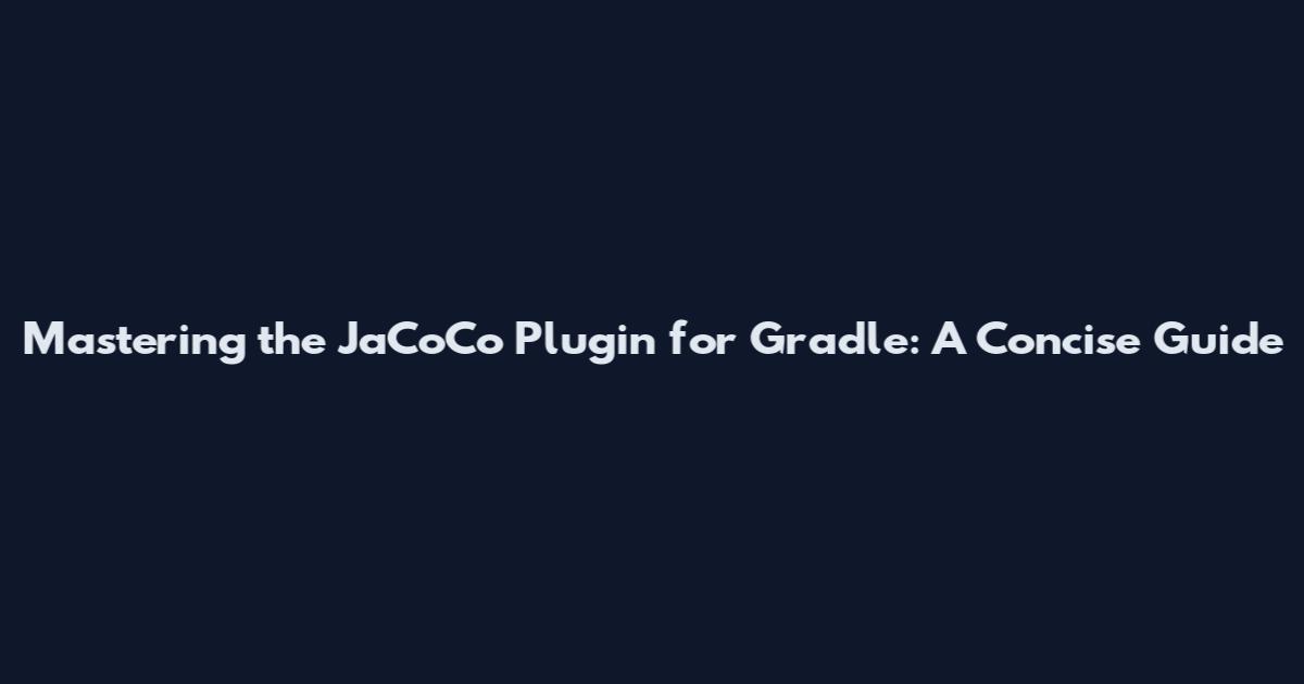 Mastering the JaCoCo Plugin for Gradle: A Concise Guide