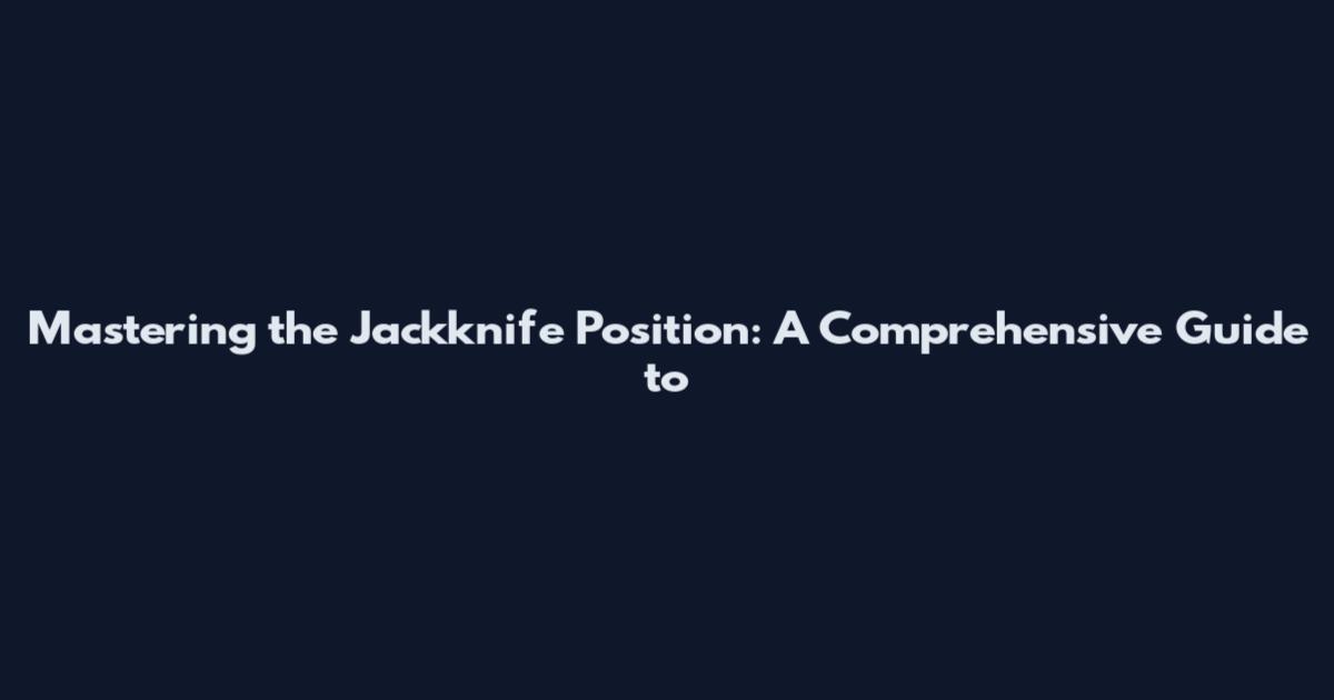 Mastering the Jackknife Position: A Comprehensive Guide to