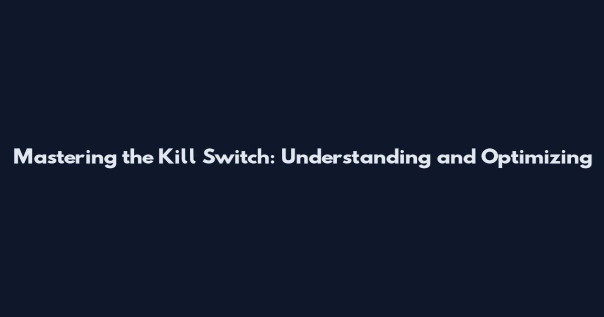 Mastering the Kill Switch: Understanding and Optimizing