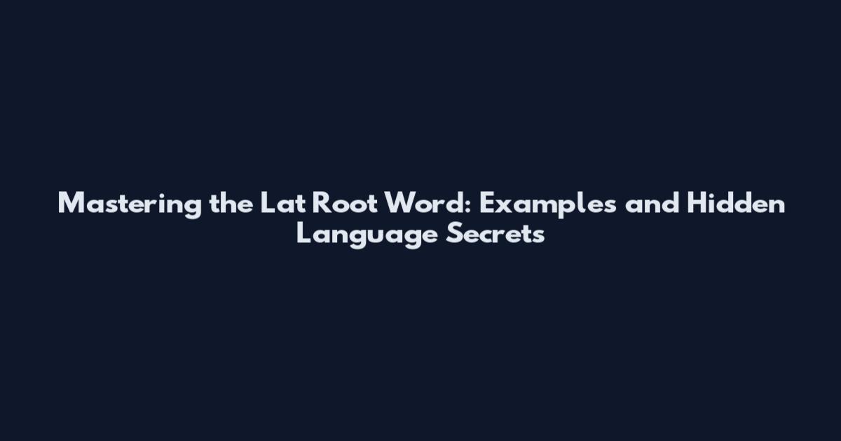 Mastering the Lat Root Word: Examples and Hidden Language Secrets