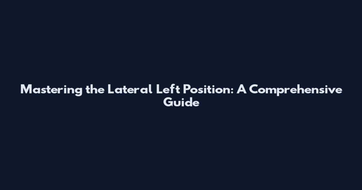 Mastering the Lateral Left Position: A Comprehensive Guide