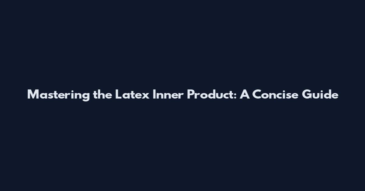 Mastering the Latex Inner Product: A Concise Guide