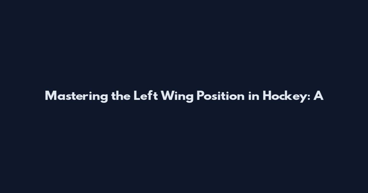 Mastering the Left Wing Position in Hockey: A
