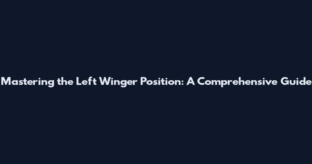 Mastering the Left Winger Position: A Comprehensive Guide