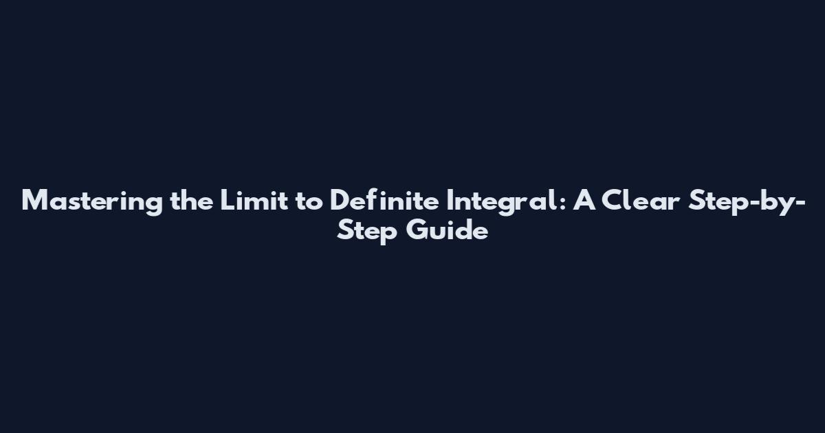 Mastering the Limit to Definite Integral: A Clear Step-by-Step Guide