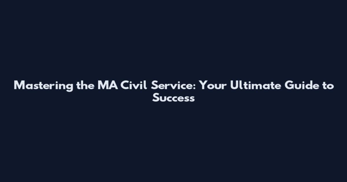 Mastering the MA Civil Service: Your Ultimate Guide to Success