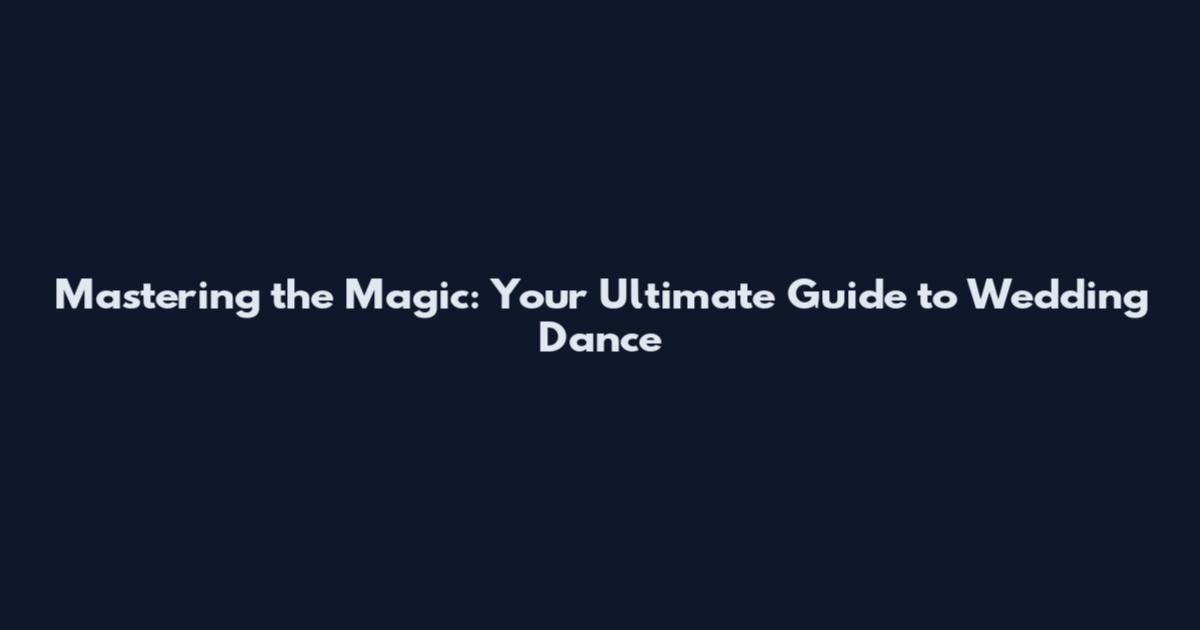 Mastering the Magic: Your Ultimate Guide to Wedding Dance