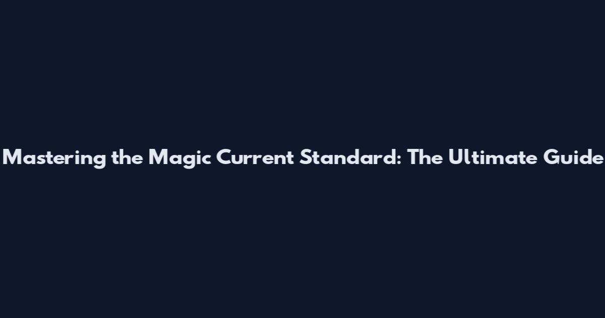 Mastering the Magic Current Standard: The Ultimate Guide
