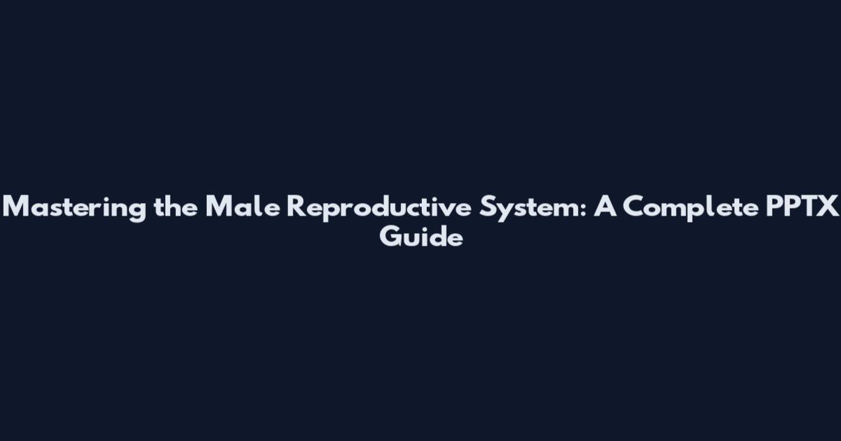 Mastering the Male Reproductive System: A Complete PPTX Guide