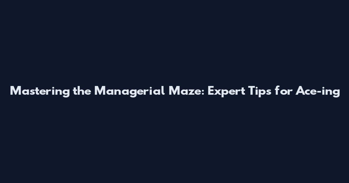 Mastering the Managerial Maze: Expert Tips for Ace-ing