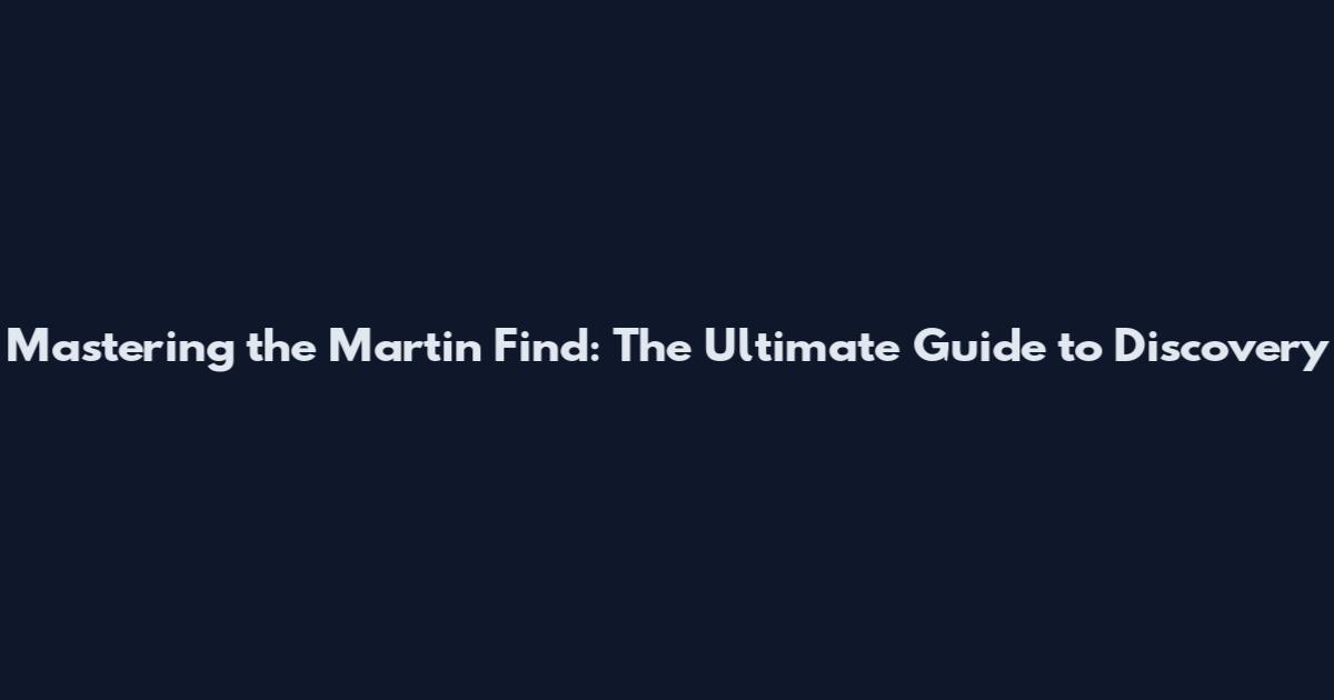 Mastering the Martin Find: The Ultimate Guide to Discovery