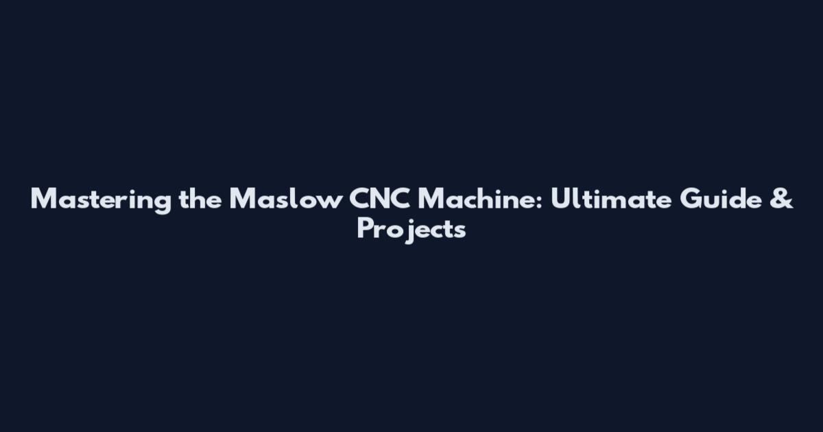 Mastering the Maslow CNC Machine: Ultimate Guide & Projects