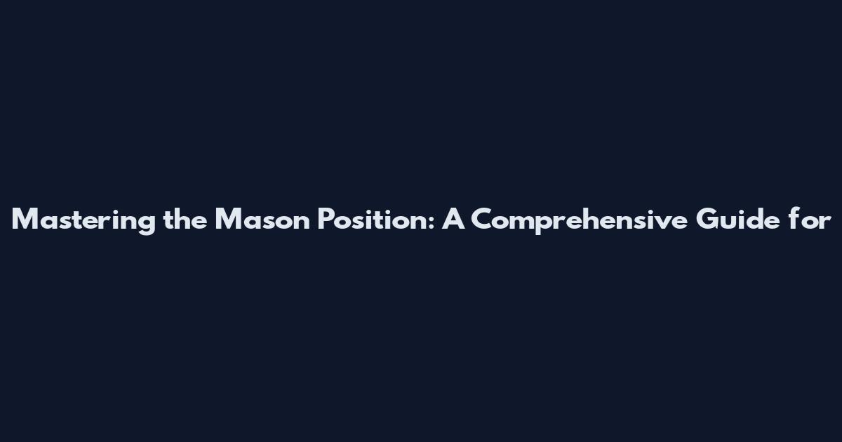 Mastering the Mason Position: A Comprehensive Guide for