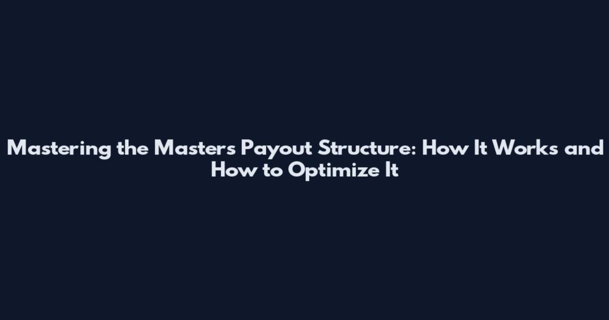 Mastering the Masters Payout Structure: How It Works and How to Optimize It