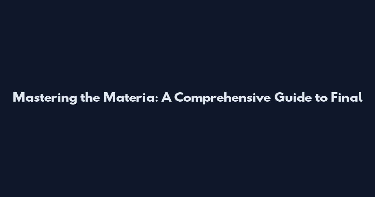 Mastering the Materia: A Comprehensive Guide to Final